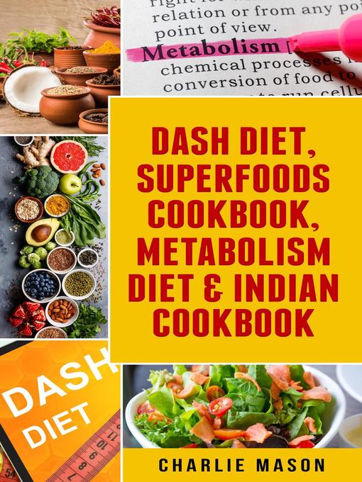 Title details for Dash Diet, Superfoods Cookbook, Metabolism Diet & Indian Cookbook by Charlie Mason - Available